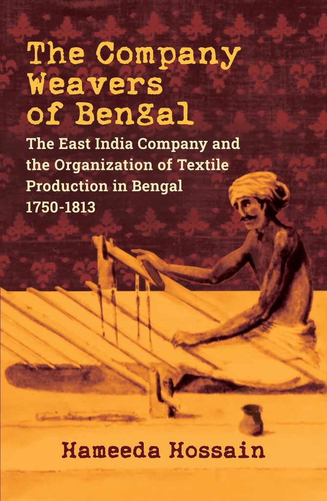 The Company Weavers of Bengal: The East India Company and the Organization of Textile Production in Bengal, 1750-1813